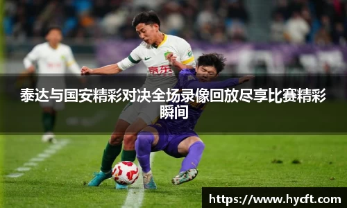 泰达与国安精彩对决全场录像回放尽享比赛精彩瞬间