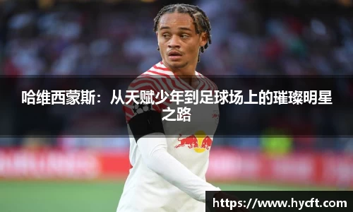 哈维西蒙斯：从天赋少年到足球场上的璀璨明星之路