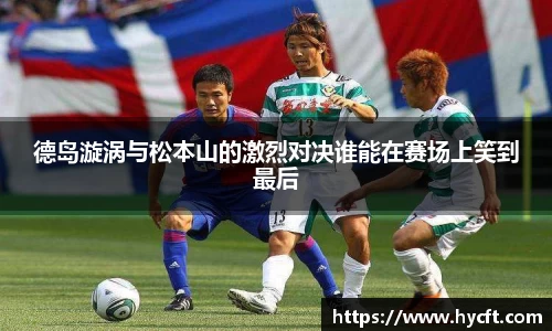 德岛漩涡与松本山的激烈对决谁能在赛场上笑到最后